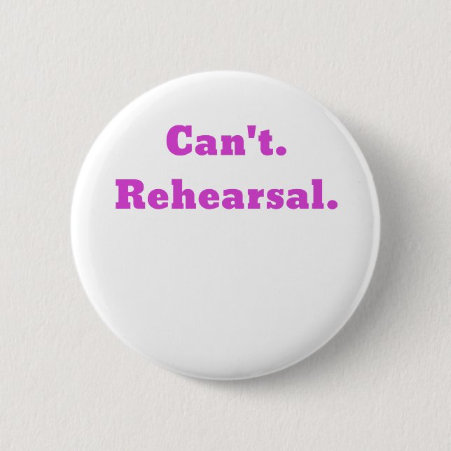 Cant Rehearsal Pinback Button (Front)