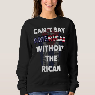 Can't Say American Without Rican Puerto Rico USA F Sweatshirt