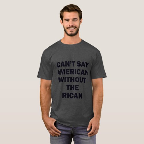 CANT SAY AMERICAN WITHOUT THE RICAN T_Shirt