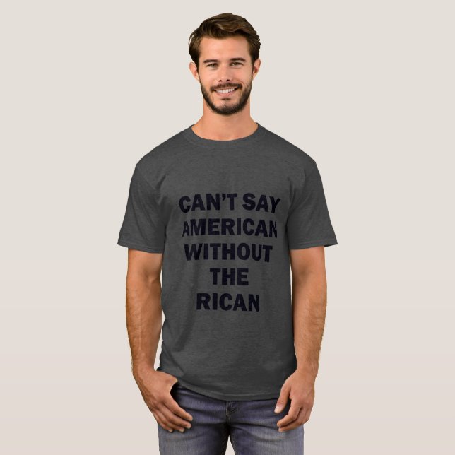 CAN'T SAY AMERICAN WITHOUT THE RICAN T-Shirt (Front Full)