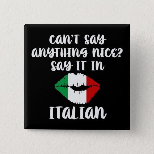 Cant Say Anything Nice Say It In Italian Funny Button