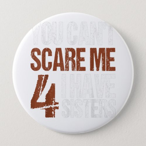 Cant Scare Me I Have Four Sisters Brother Gift Button