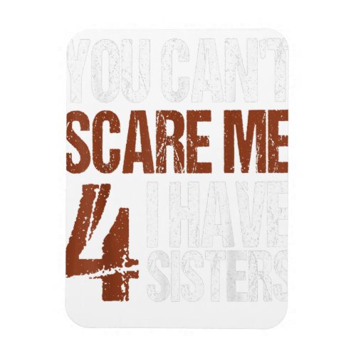 Cant Scare Me I Have Four Sisters Brother Gift Magnet