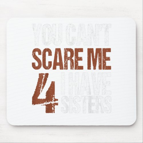 Cant Scare Me I Have Four Sisters Brother Gift Mouse Pad
