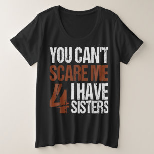 Cant Scare Me I Have Four Sisters Brother Siblings Plus Size T-Shirt