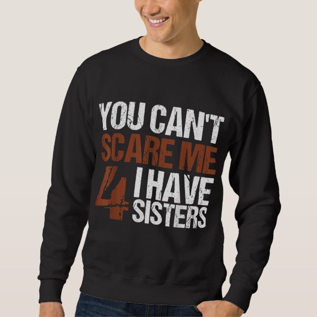 Cant Scare Me I Have Four Sisters Gift For Brother Sweatshirt (Front)