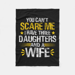 Can't Scare Me I Have Three Daughters And A Wife F Fleece Blanket