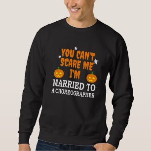 Can't Scare Me I'm Married To A Choreographer Hall Sweatshirt