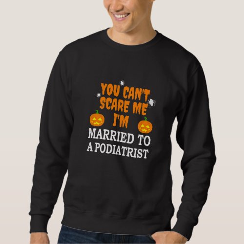 Cant Scare Me Married A Podiatrist  Doctor Hallow Sweatshirt