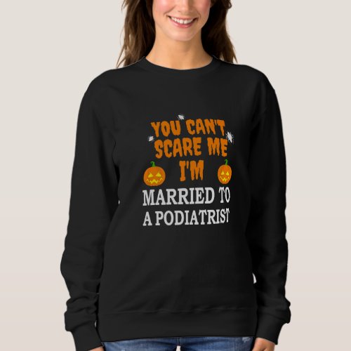 Cant Scare Me Married A Podiatrist  Doctor Hallow Sweatshirt