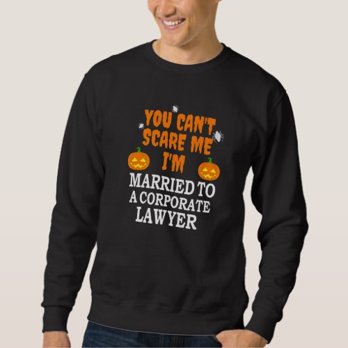 Cant Scare Me Married Corporate Lawyer Attorney H Sweatshirt