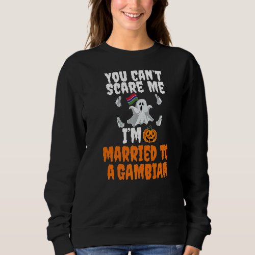 Cant Scare Me Married To A Gambian Gambia Scary H Sweatshirt