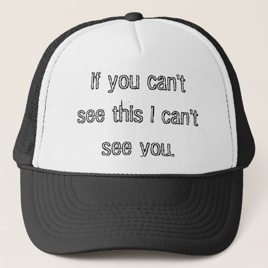 Cant see me, cant see you. trucker hat | Zazzle.com