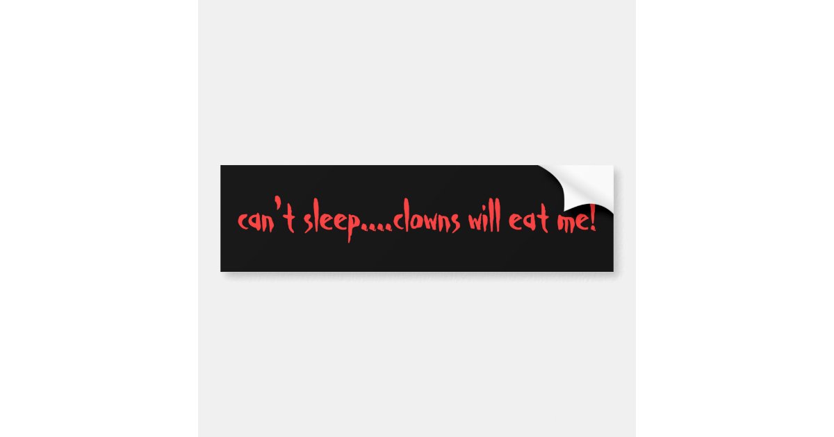 can't sleep....clowns will eat me! bumper sticker | Zazzle