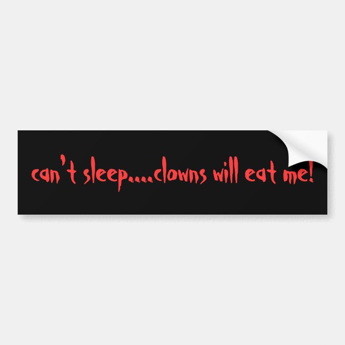 can't sleep....clowns will eat me! bumper sticker | Zazzle
