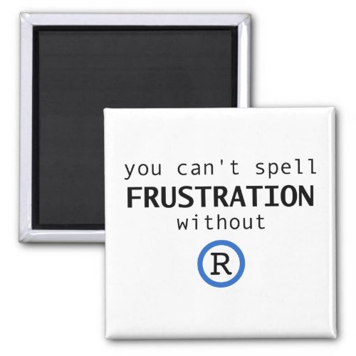 Cant spell frustration without R Magnet
