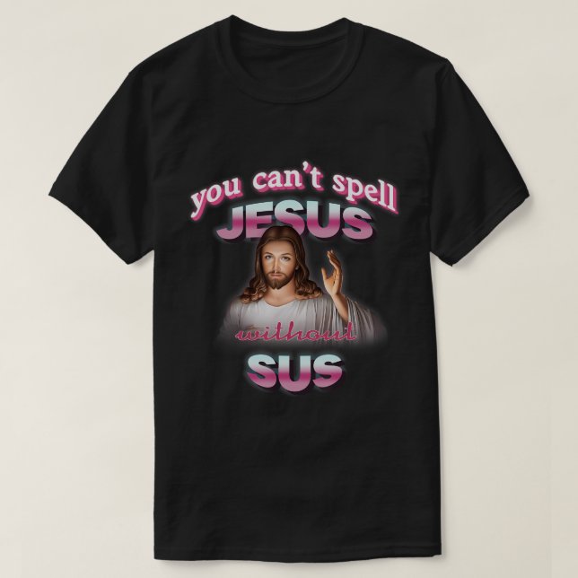 Can't Spell Jesus Without Sus T-Shirt (Design Front)