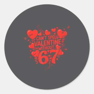 Can't Spell Valentine Without 6 7 Fun 6-7 Six Seve Classic Round Sticker