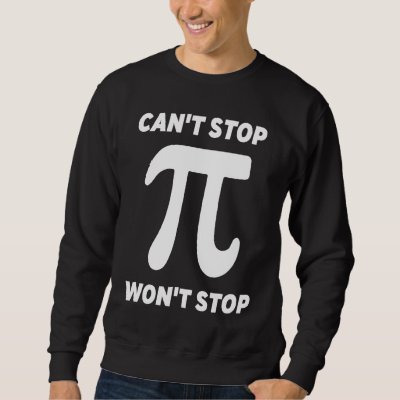 Can't Stop Pi Joke  Math Geek Sweatshirt