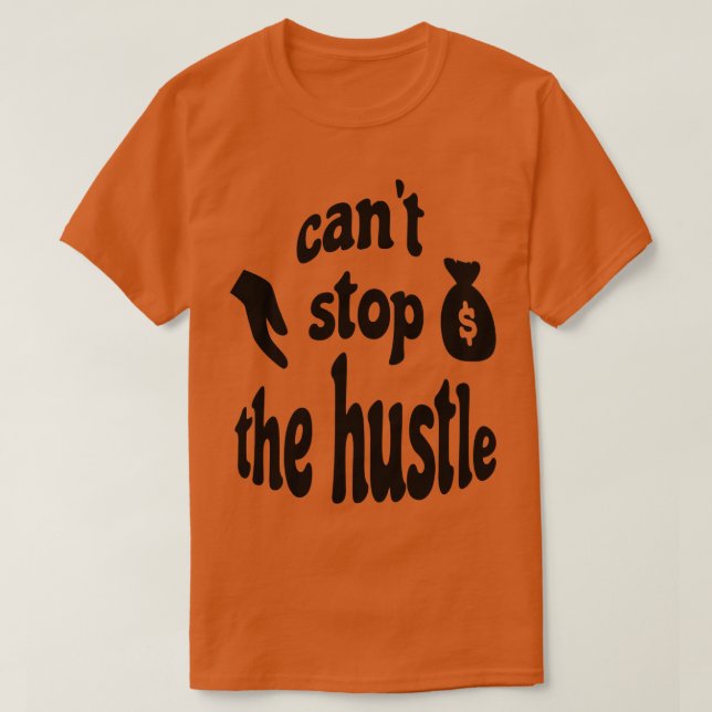 Cant Stop The Hustle T-Shirt (Design Front)