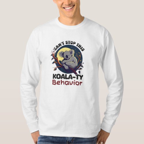 Cant stop this koalaty behavior T_Shirt