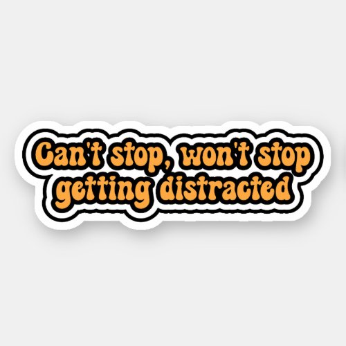 Cant stop wont stop getting distracted ADHD Sticker