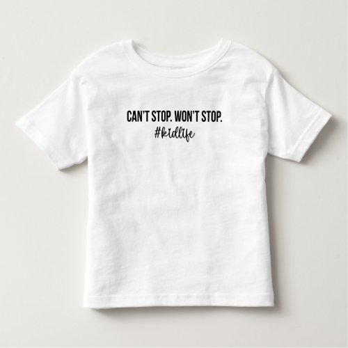 cant stop wont stop  kidlife funny Mothers Day Toddler T_shirt
