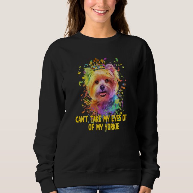 Cant Take My Eyes Off of My Yorkie Yorkshire Terri Sweatshirt (Front)