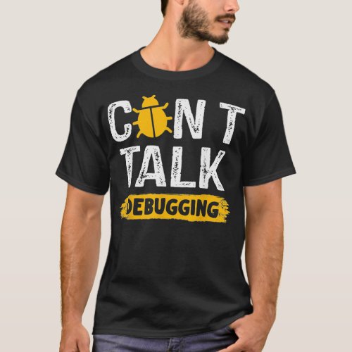 Cant Talk Debugging Mode On Debug Nerds Coding T_Shirt