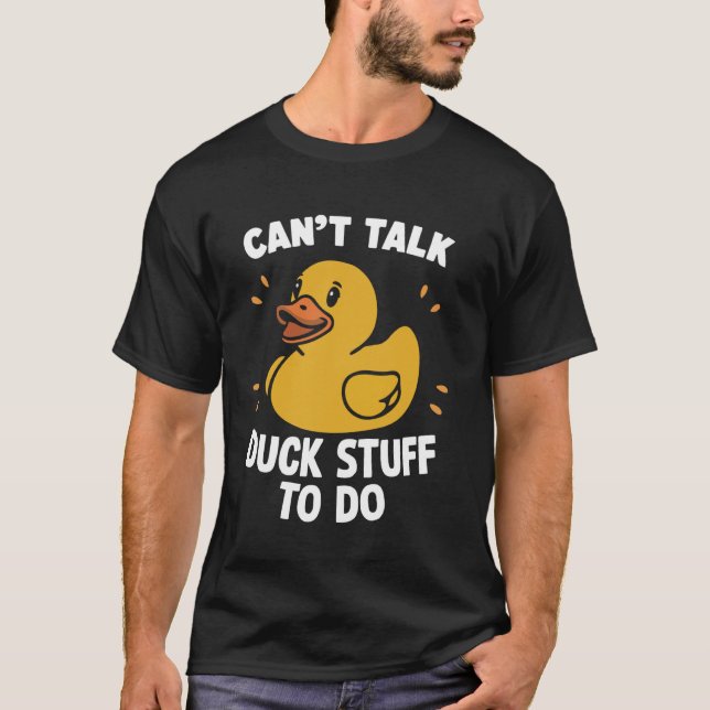 Can't Talk Duck Stuff to Do Rubber Duck T-Shirt (Front)