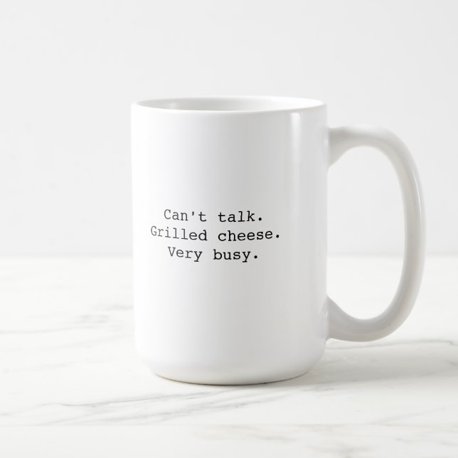 "Can't talk. Grilled Cheese. Very busy." Mug (Right)