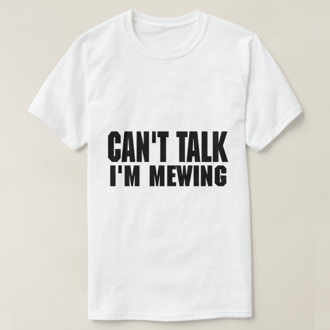 Can't Talk I'm Mewing Funny Quote Trendy Sarcastic T-Shirt (Design Front)
