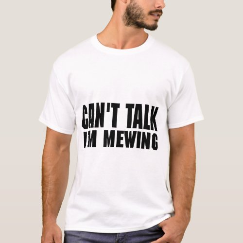 Cant Talk Im Mewing Funny Quote Trendy Sarcastic T_Shirt