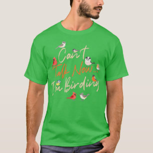 cant talk now i am birding birds T-Shirt