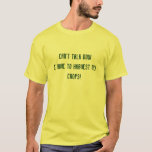 Can&#39;t Talk Now I Have To Harvest My Crops! T-shirt at Zazzle