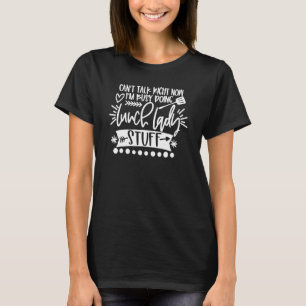 Can't Talk Right Now I'm Busy Doing Lunch Lady Stu T-Shirt