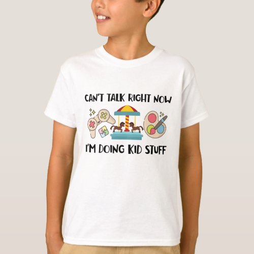 Cant Talk Right Now Im Doing Kid Stuff Kid Life T_Shirt