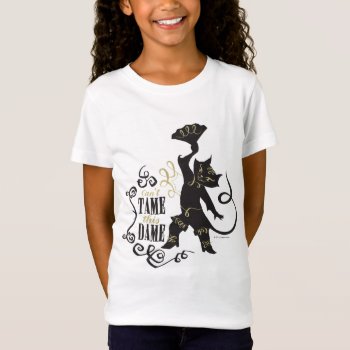 Can't Tame This Dame T-shirt by pussinboots at Zazzle