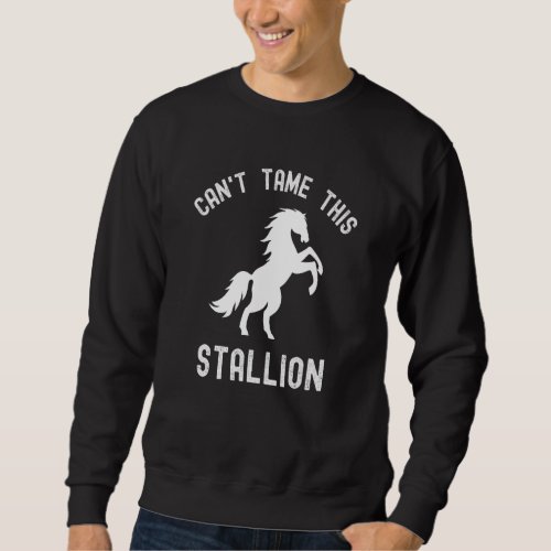 Cant Tame This Stallion  Horse Wild Horse Sweatshirt