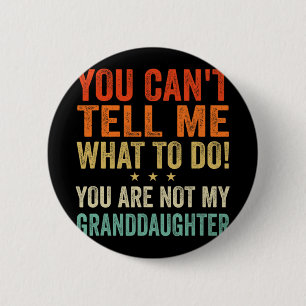 Cant Tell Me What To Do You Are Not My Granddaught Button