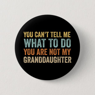Cant Tell Me What To Do You Are Not My Granddaught Button