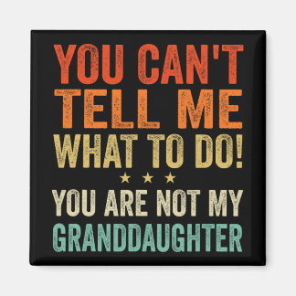 Cant Tell Me What To Do You Are Not My Granddaught Magnet