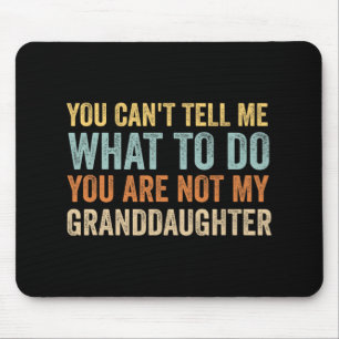 Cant Tell Me What To Do You Are Not My Granddaught Mouse Pad
