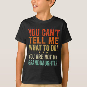 Cant Tell Me What To Do You Are Not My Granddaught T-Shirt