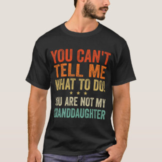 Cant Tell Me What To Do You Are Not My Granddaught T-Shirt