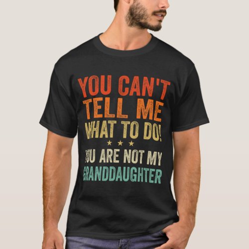 Cant Tell Me What To Do You Are Not My Granddaught T_Shirt
