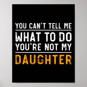 Can't Tell Me What To Do Youre Not My Daughter Poster