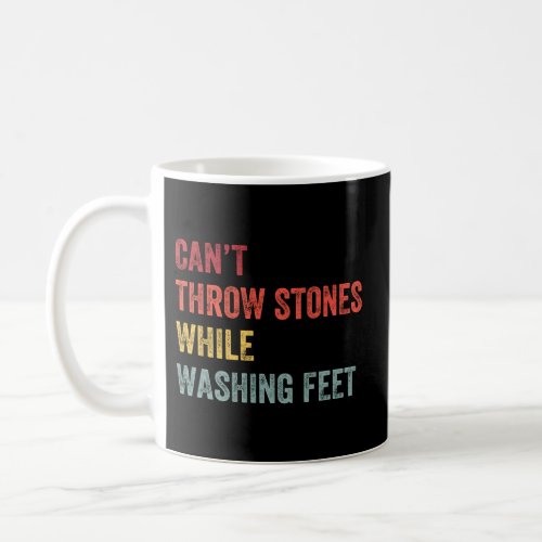 CanT Throw Stones While Washing Feet Coffee Mug