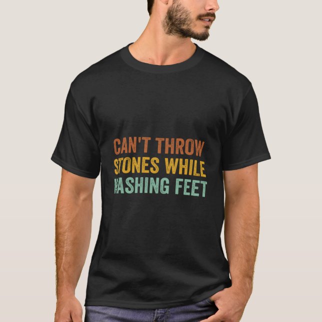 Can'T Throw Stones While Washing Feet Sayings T-Shirt (Front)