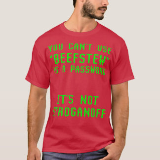 Cant Use Beefstew As Password Its Not Stroganoff G T-Shirt
